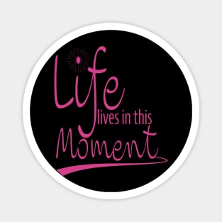 Life Is In This Moment Magnet